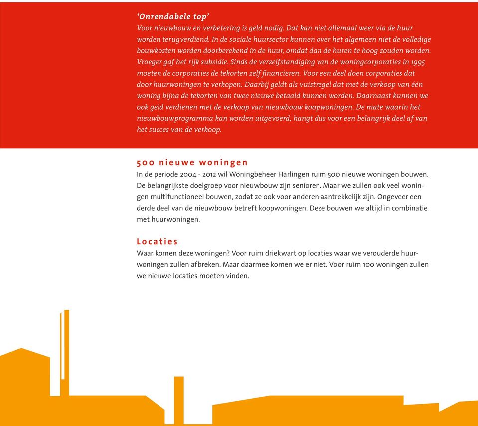 Sinds de verzelfstandiging van de woningcorporaties in 1995 moeten de corporaties de tekorten zelf financieren. Voor een deel doen corporaties dat door huurwoningen te verkopen.