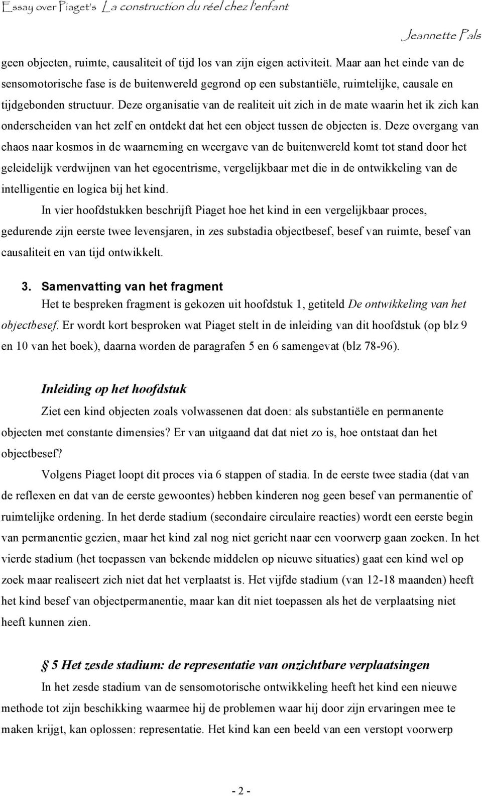 Deze organisatie van de realiteit uit zich in de mate waarin het ik zich kan onderscheiden van het zelf en ontdekt dat het een object tussen de objecten is.