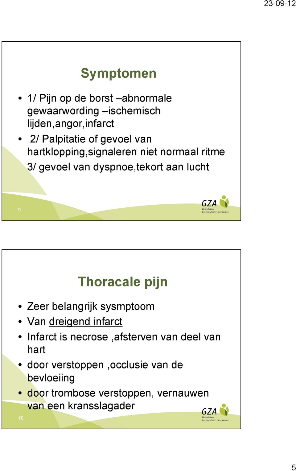 Thoracale pijn Zeer belangrijk sysmptoom Van dreigend infarct Infarct is necrose,afsterven van deel