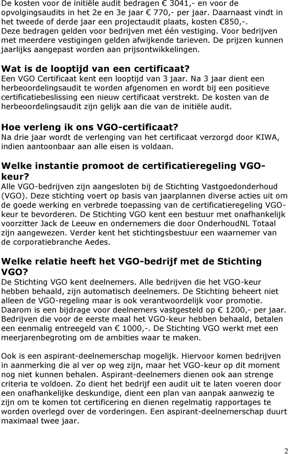 Wat is de looptijd van een certificaat? Een VGO Certificaat kent een looptijd van 3 jaar.