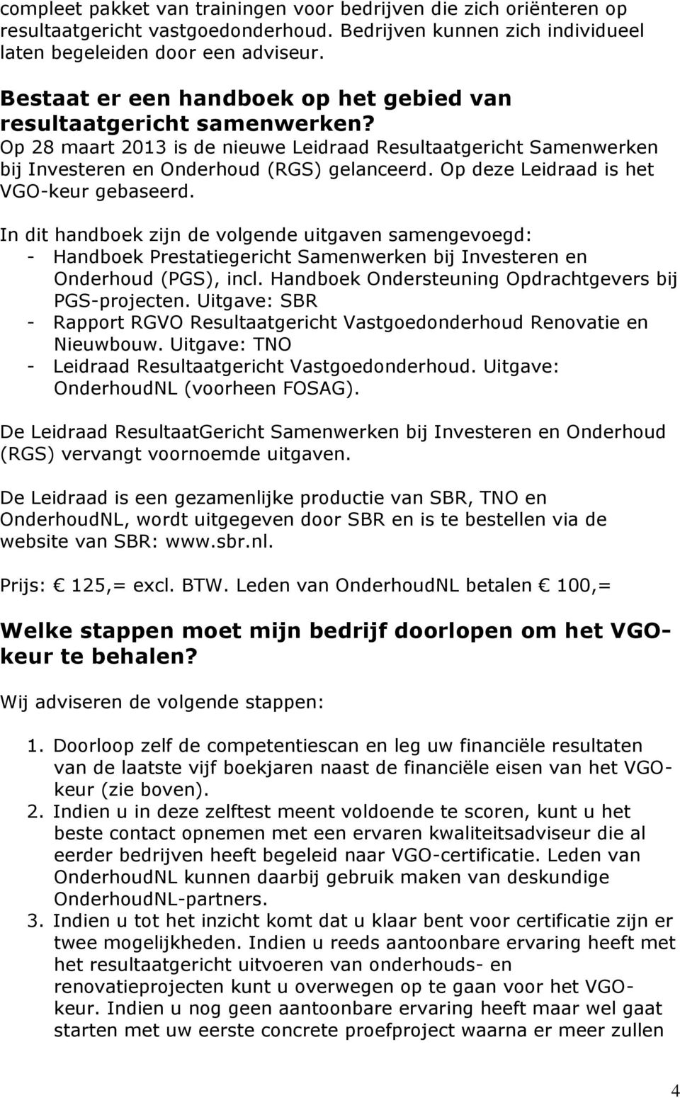 Op deze Leidraad is het VGO-keur gebaseerd. In dit handboek zijn de volgende uitgaven samengevoegd: - Handboek Prestatiegericht Samenwerken bij Investeren en Onderhoud (PGS), incl.