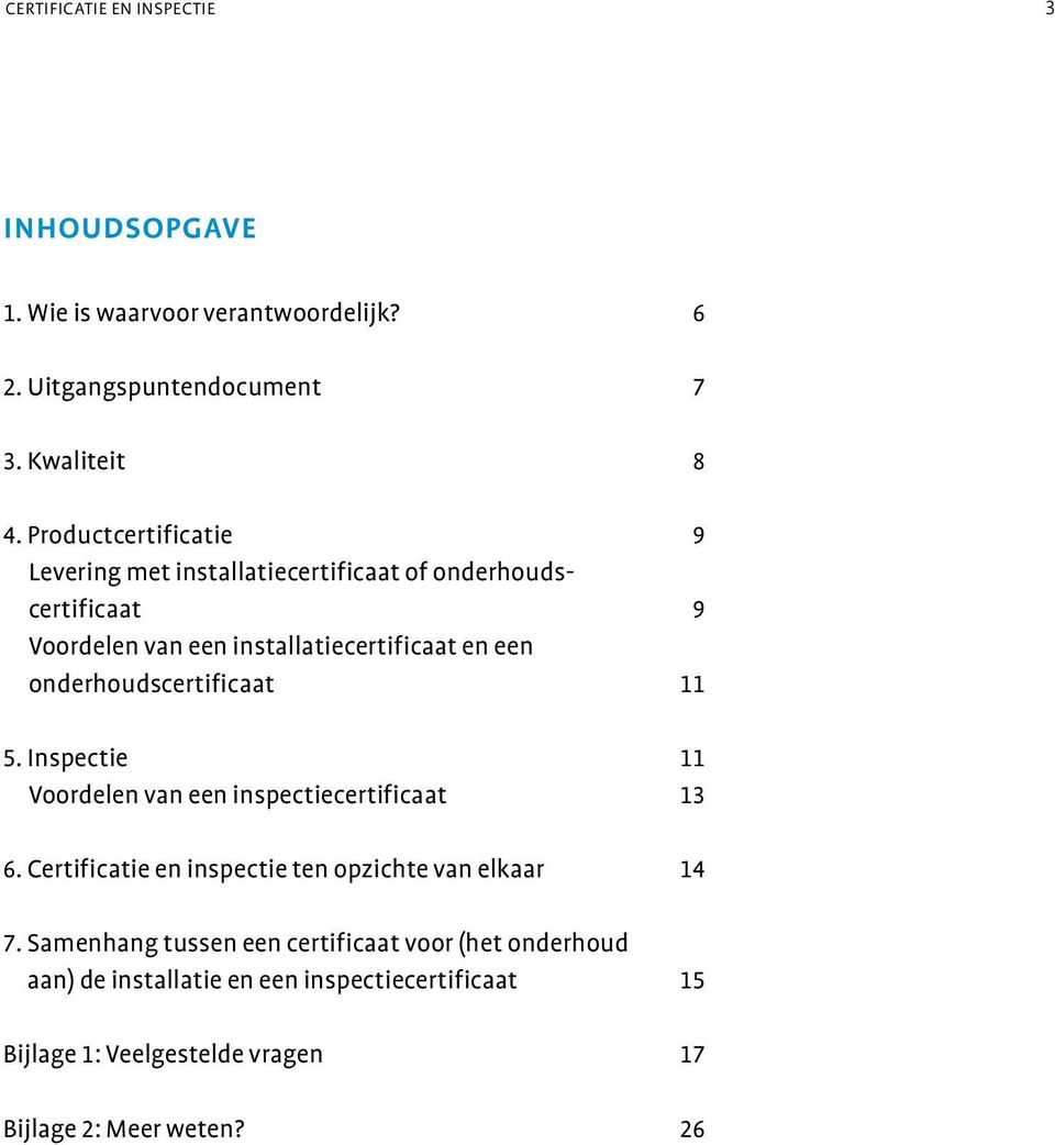 onderhoudscertificaat 11 5. Inspectie 11 Voordelen van een inspectiecertificaat 13 6. Certificatie en inspectie ten opzichte van elkaar 14 7.