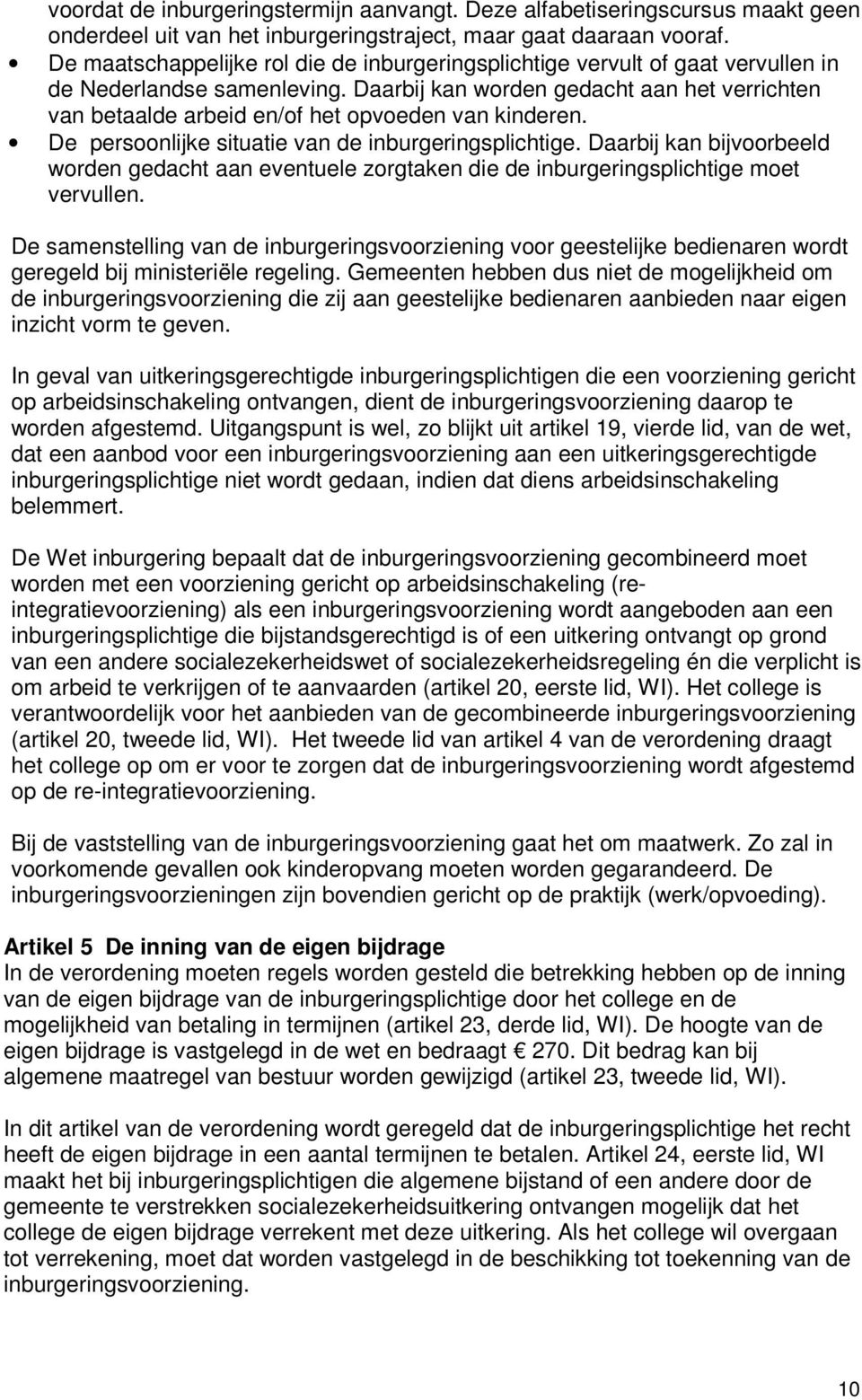 Daarbij kan worden gedacht aan het verrichten van betaalde arbeid en/of het opvoeden van kinderen. De persoonlijke situatie van de inburgeringsplichtige.