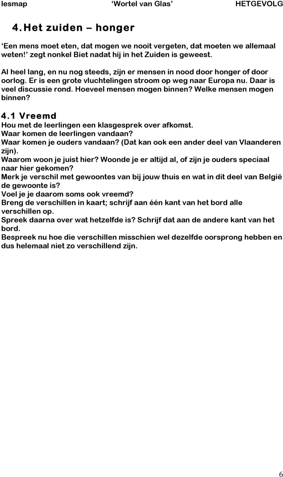 Welke mensen mogen binnen? 4.1 Vreemd Hou met de leerlingen een klasgesprek over afkomst. Waar komen de leerlingen vandaan? Waar komen je ouders vandaan?