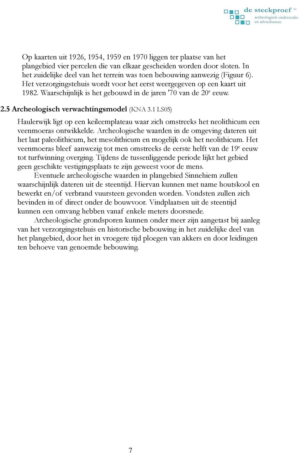 Waarschijnlijk is het gebouwd in de jaren '70 van de 20 e eeuw. 2.5 Archeologisch verwachtingsmodel (KNA 3.