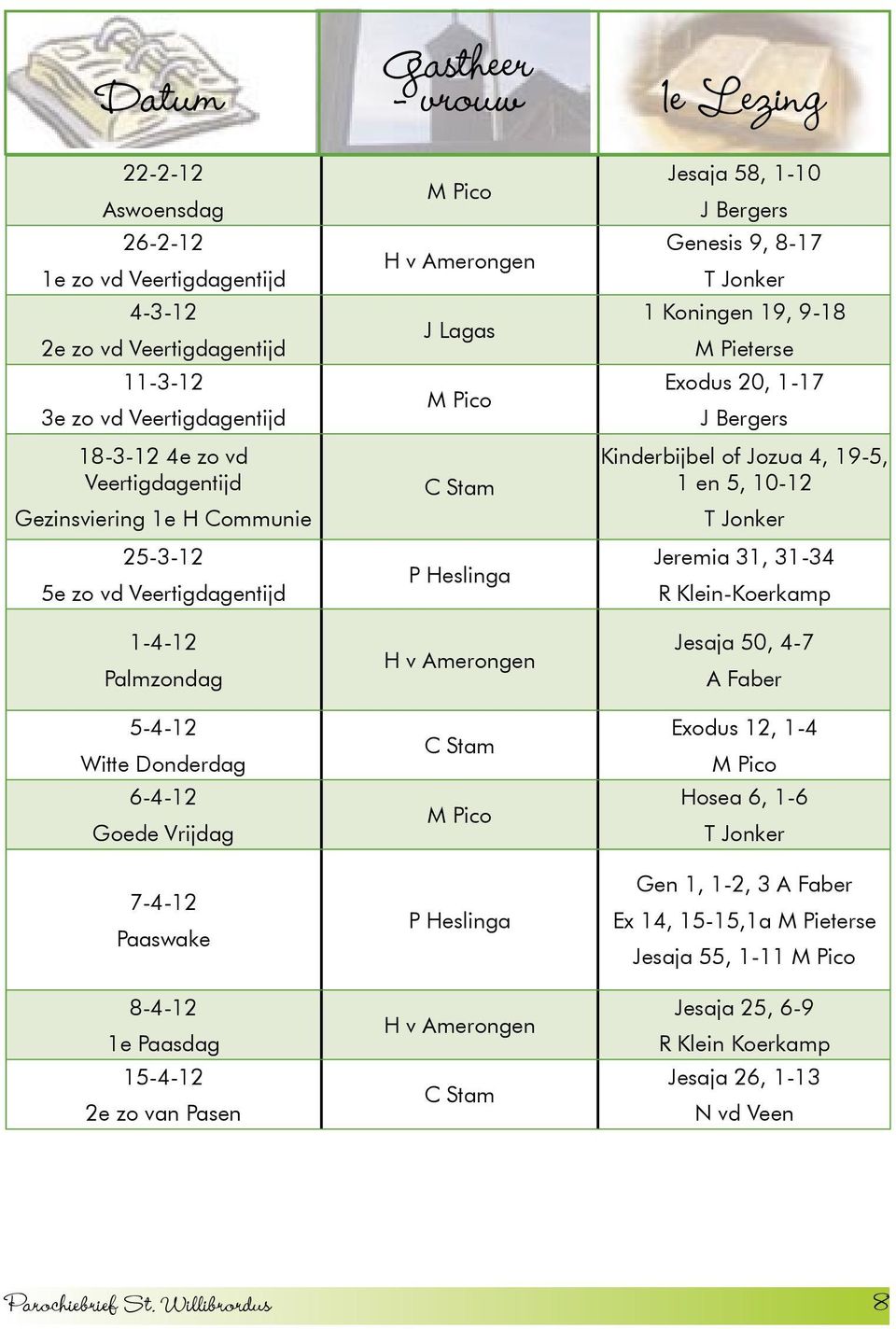 Amerongen J Lagas M Pico C Stam P Heslinga H v Amerongen C Stam M Pico P Heslinga H v Amerongen C Stam Jesaja 58, 1-10 J Bergers Genesis 9, 8-17 T Jonker 1 Koningen 19, 9-18 M Pieterse Exodus 20,