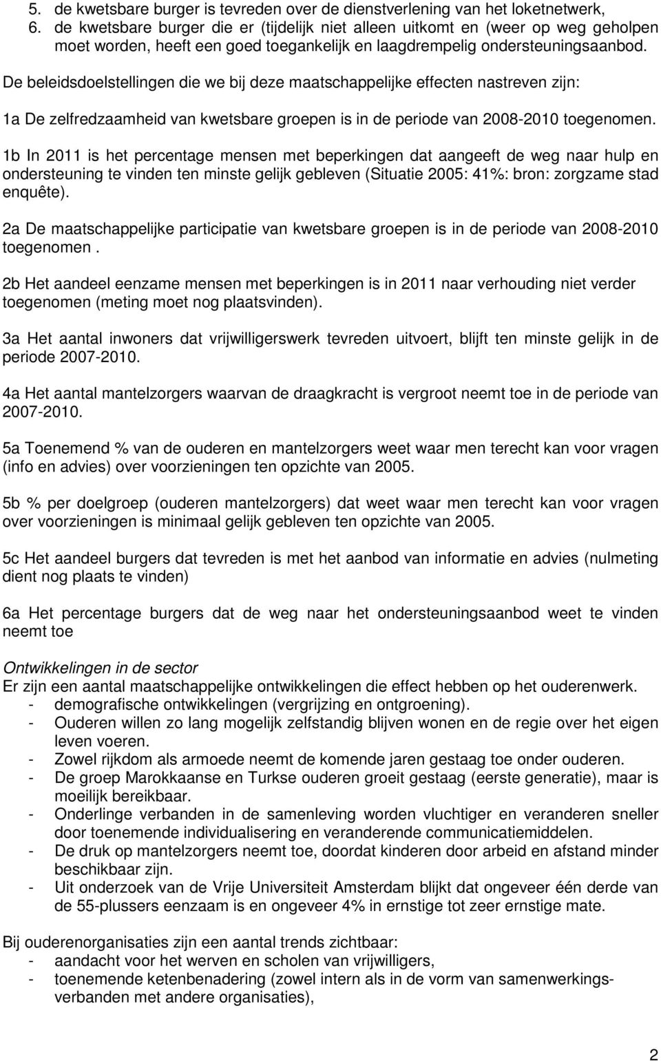 De beleidsdoelstellingen die we bij deze maatschappelijke effecten nastreven zijn: 1a De zelfredzaamheid van kwetsbare groepen is in de periode van 2008-2010 toegenomen.