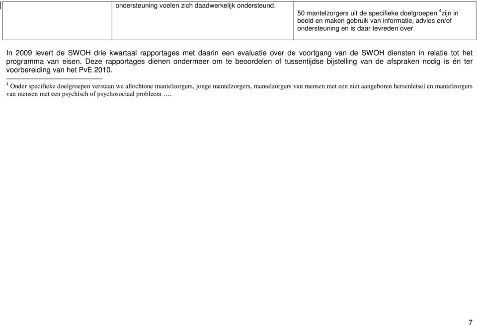 In 2009 levert de SWOH drie kwartaal rapportages met daarin een evaluatie over de voortgang van de SWOH diensten in relatie tot het programma van eisen.