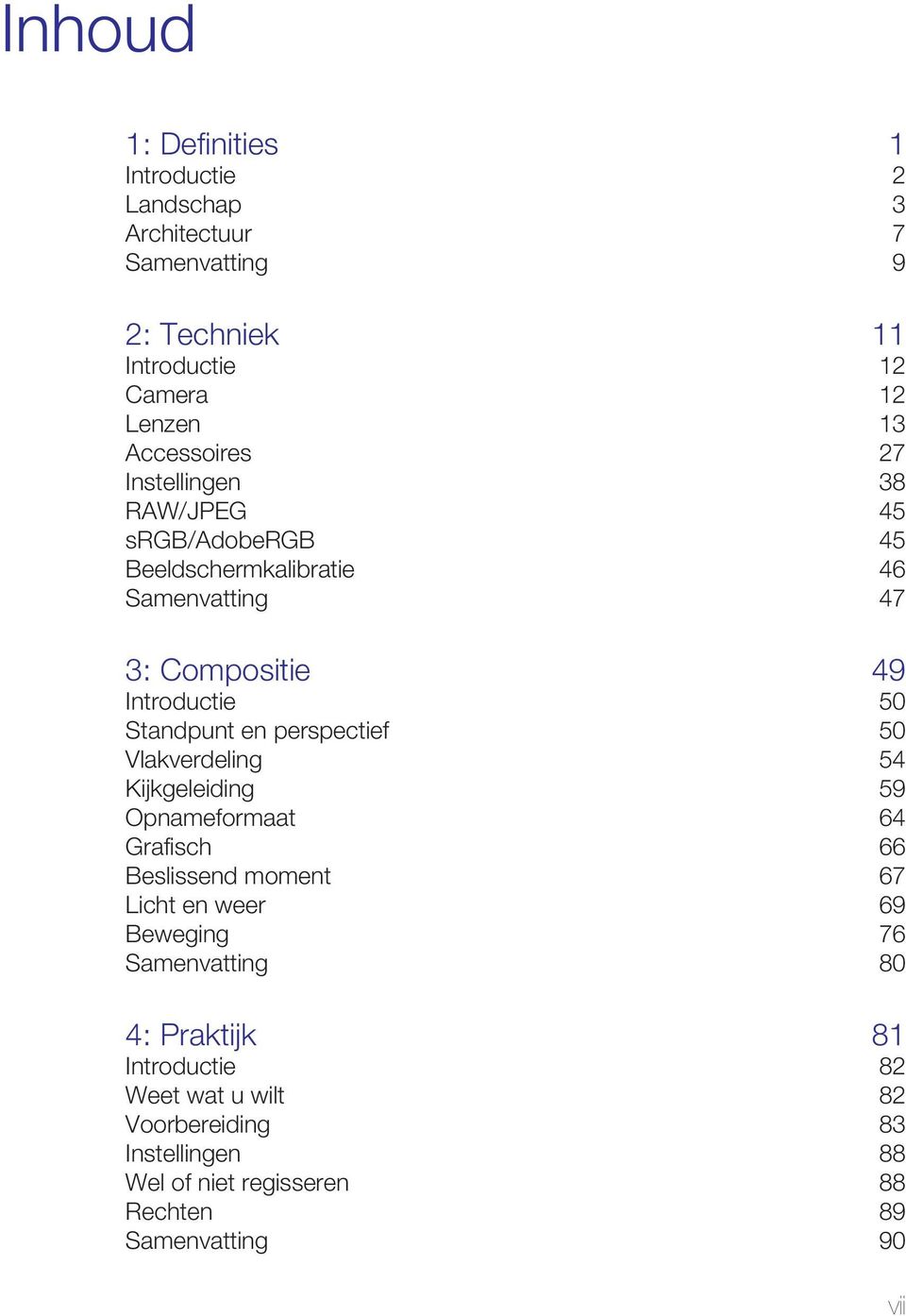 Standpunt en perspectief 50 Vlakverdeling 54 Kijkgeleiding 59 Opnameformaat 64 Grafisch 66 Beslissend moment 67 Licht en weer 69 Beweging