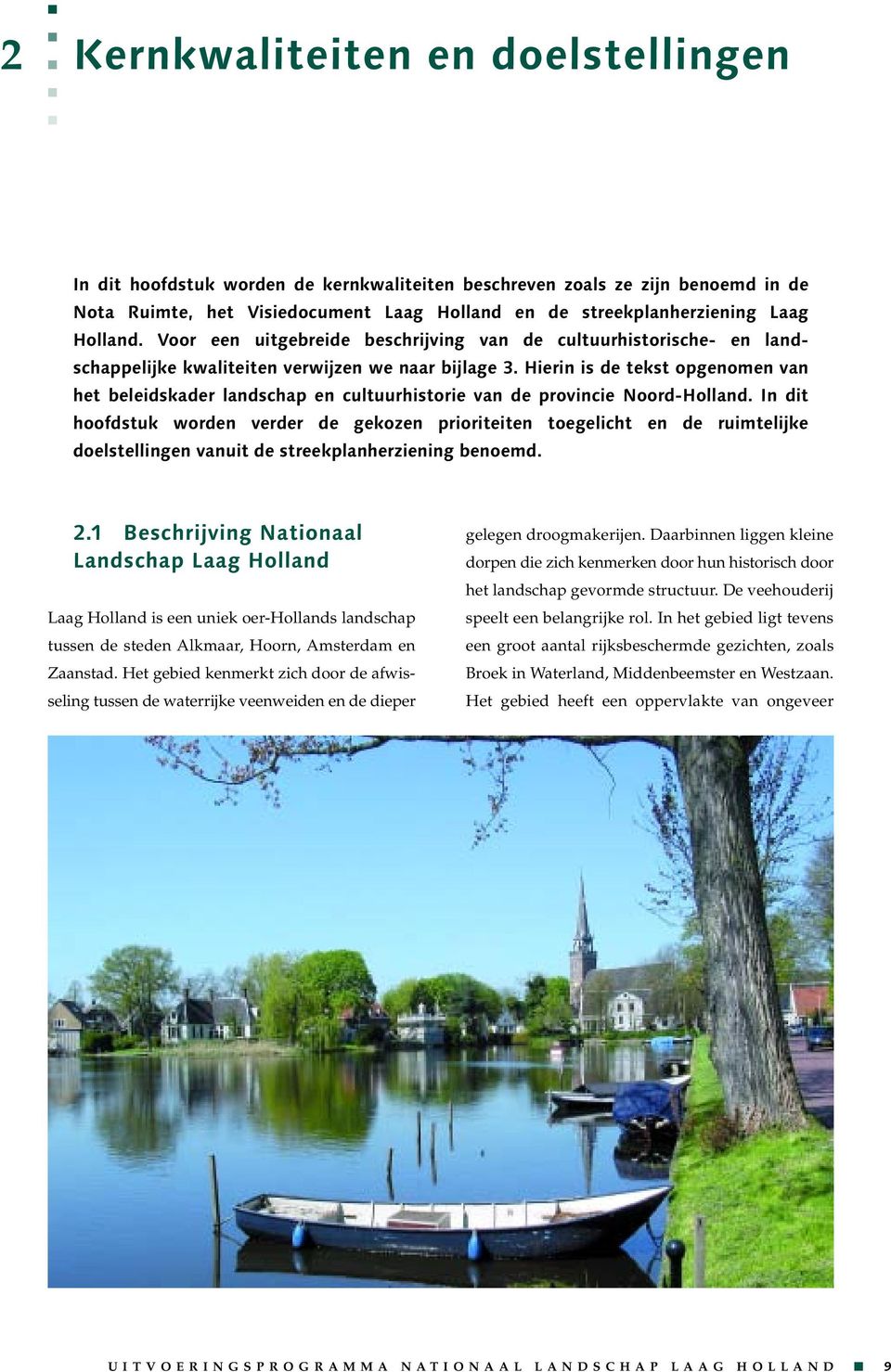 Hierin is de tekst opgenomen van het beleidskader landschap en cultuurhistorie van de provincie Noord-Holland.