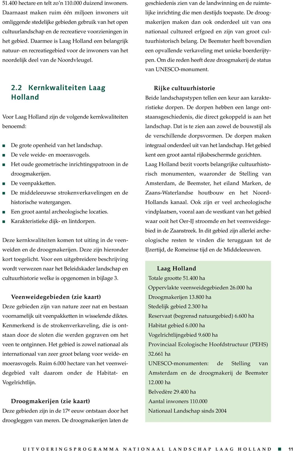 Daarmee is Laag Holland een belangrijk natuur- en recreatiegebied voor de inwoners van het noordelijk deel van de Noordvleugel.