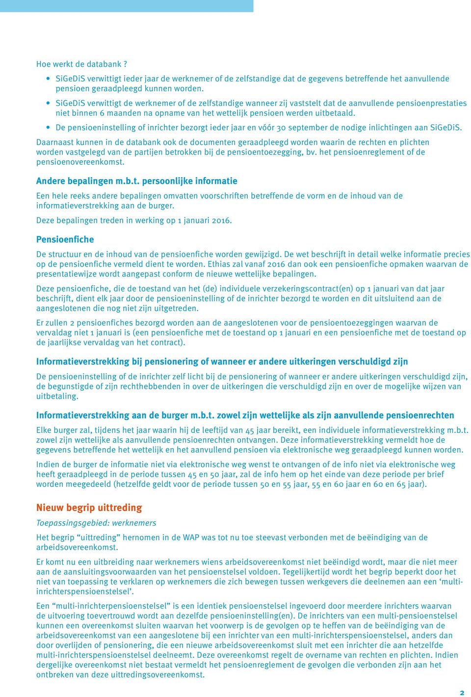 De pensioeninstelling of inrichter bezorgt ieder jaar en vóór 30 september de nodige inlichtingen aan SiGeDiS.