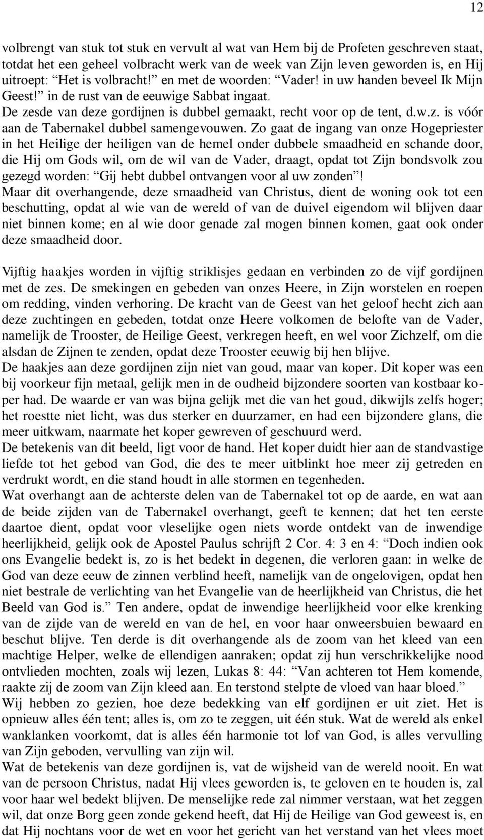 Zo gaat de ingang van onze Hogepriester in het Heilige der heiligen van de hemel onder dubbele smaadheid en schande door, die Hij om Gods wil, om de wil van de Vader, draagt, opdat tot Zijn bondsvolk