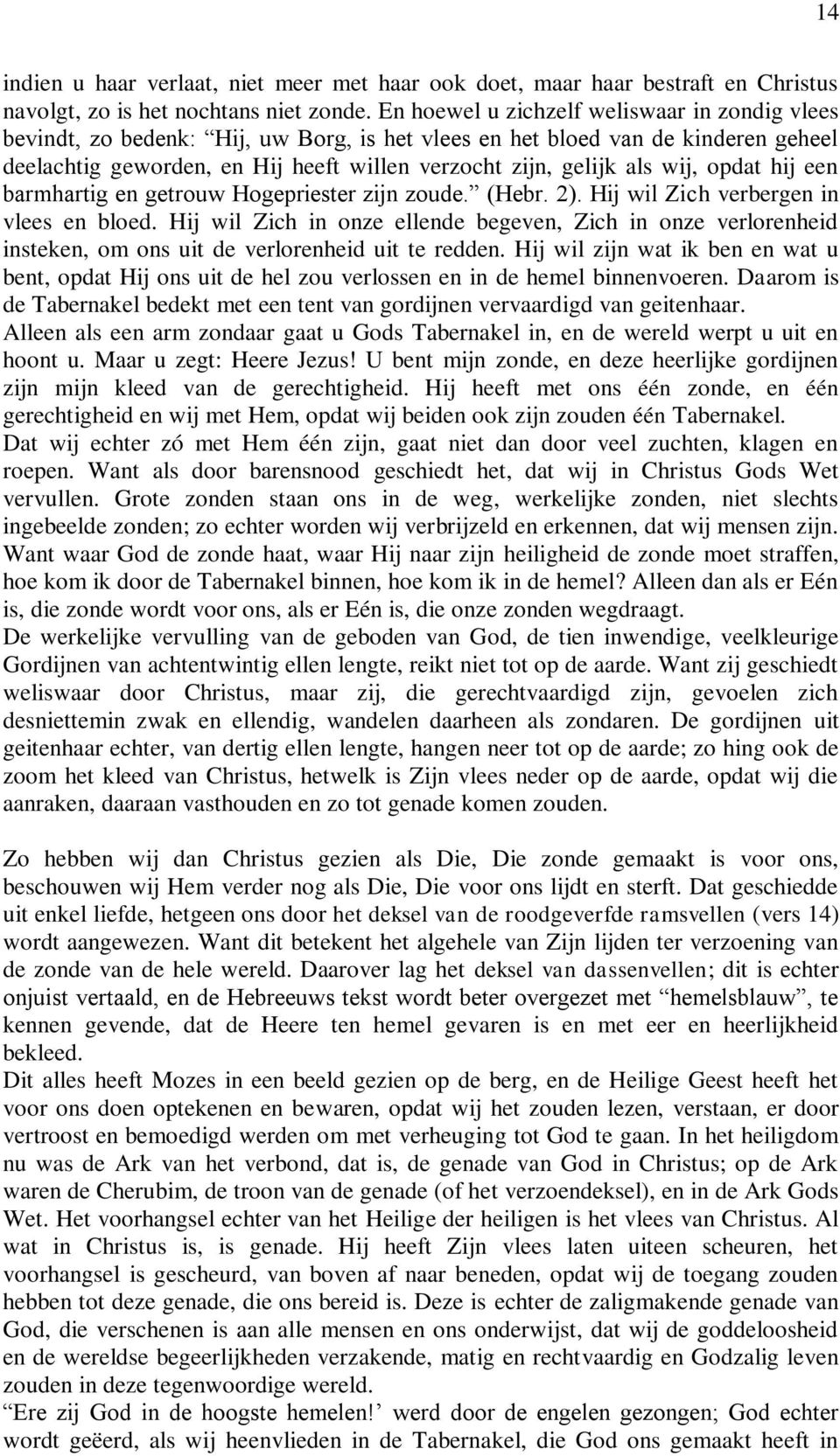 wij, opdat hij een barmhartig en getrouw Hogepriester zijn zoude. (Hebr. 2). Hij wil Zich verbergen in vlees en bloed.