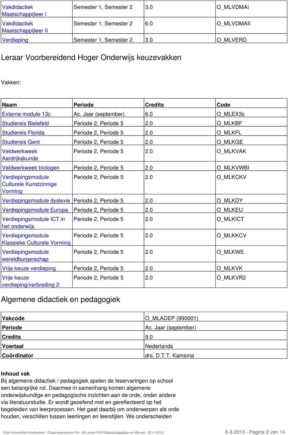 0 O_MLKBF Studiereis Florida Periode 2, Periode 5 2.0 O_MLKFL Studiereis Gent Periode 2, Periode 5 2.0 O_MLKGE Veldwerkweek Aardrijkskunde Algemene didactiek en pedagogiek Periode 2, Periode 5 2.