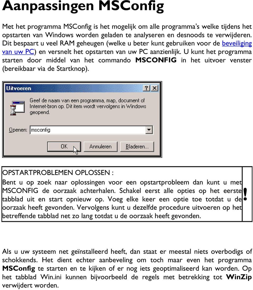 U kunt het programma starten door middel van het commando MSCONFIG in het uitvoer venster (bereikbaar via de Startknop).
