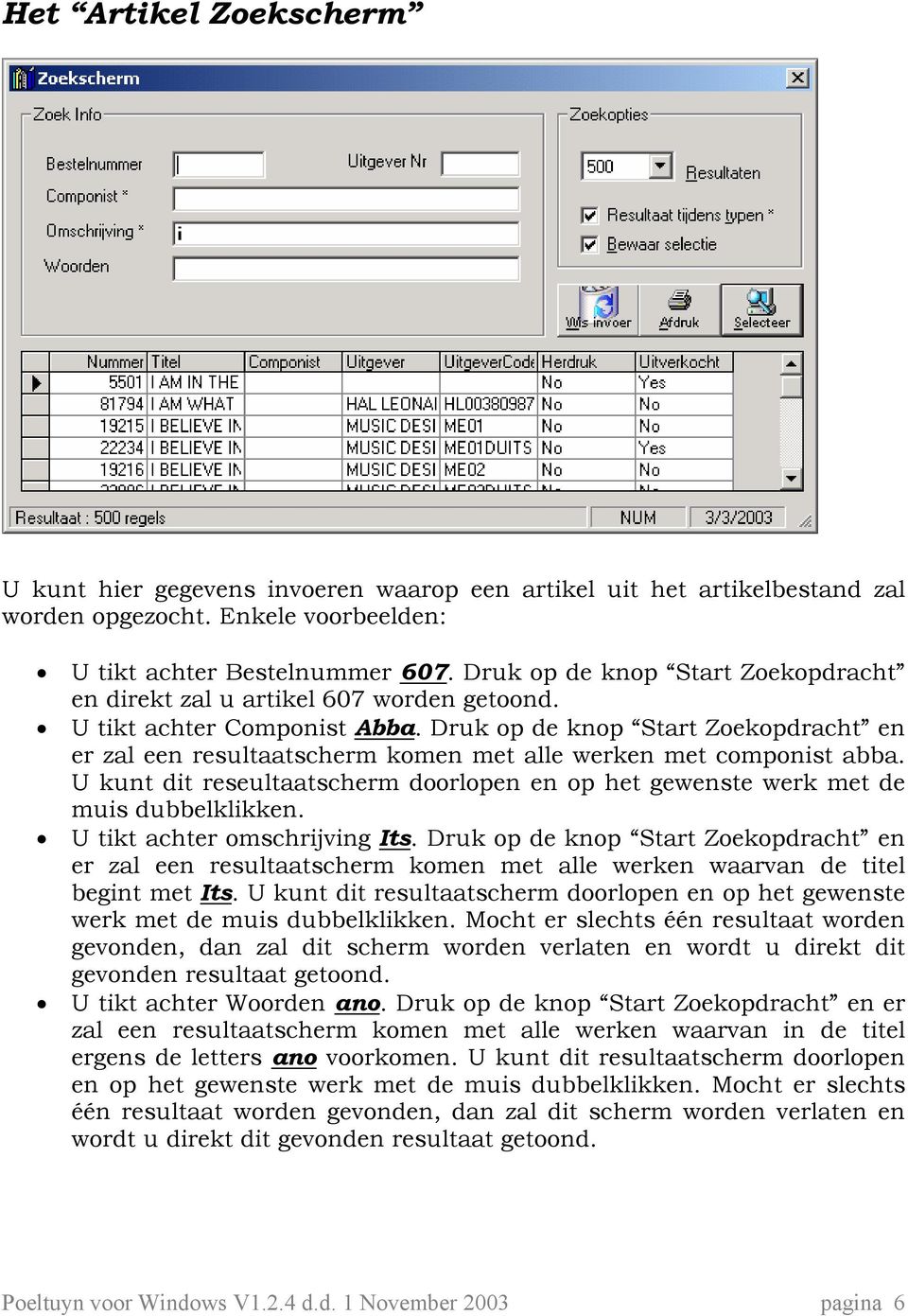 Druk op de knop Start Zoekopdracht en er zal een resultaatscherm komen met alle werken met componist abba. U kunt dit reseultaatscherm doorlopen en op het gewenste werk met de muis dubbelklikken.