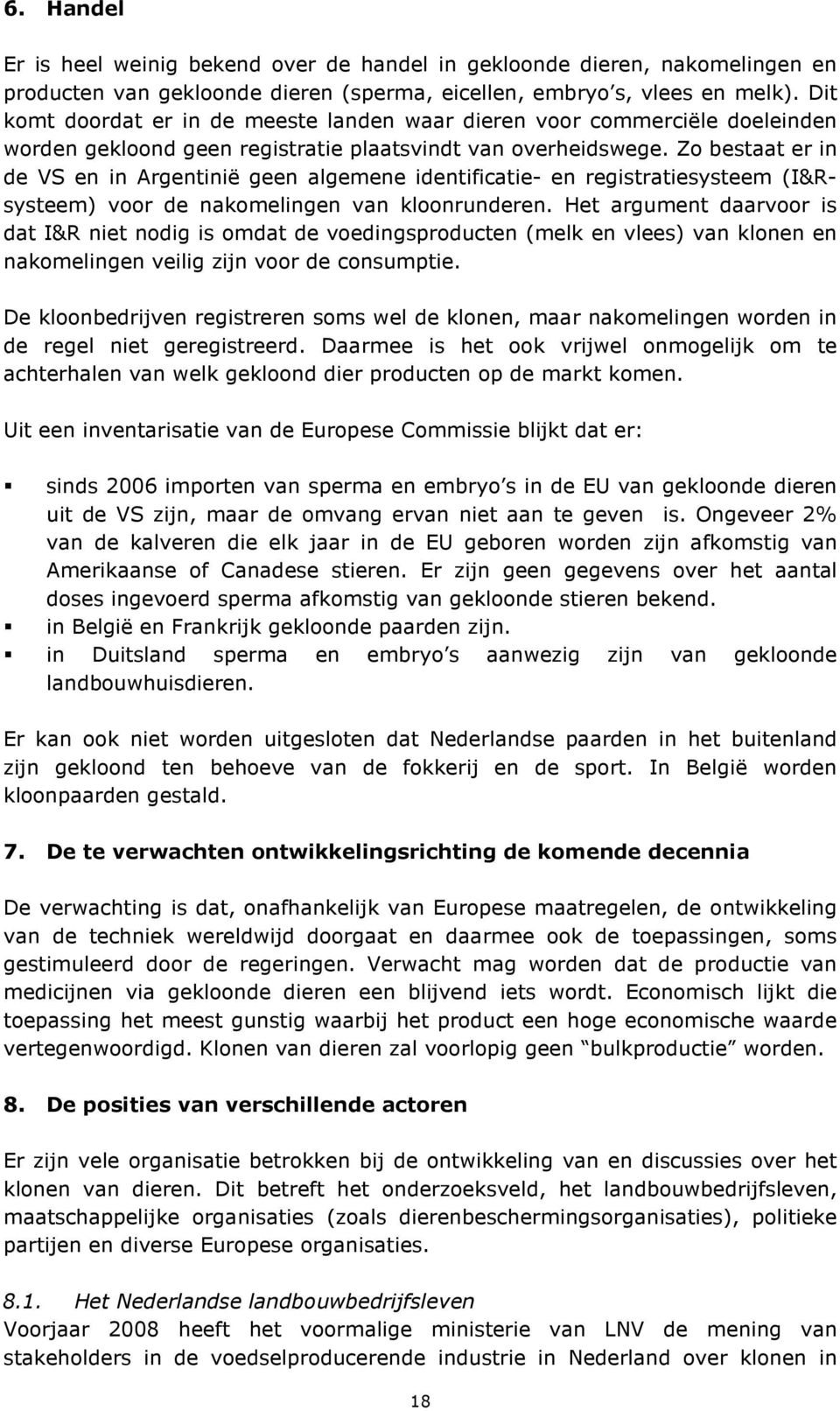 Zo bestaat er in de VS en in Argentinië geen algemene identificatie- en registratiesysteem (I&Rsysteem) voor de nakomelingen van kloonrunderen.