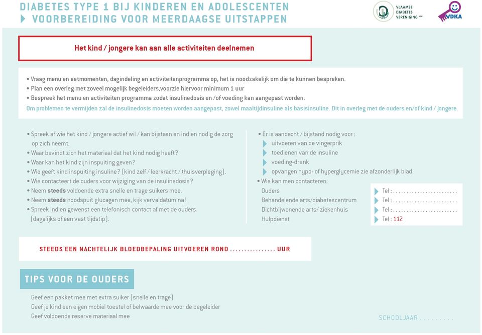 Plan een overleg met zoveel mogelijk begeleiders,voorzie hiervoor minimum 1 uur Bespreek het menu en activiteiten programma zodat insulinedosis en / voeding kan aangepast worden.