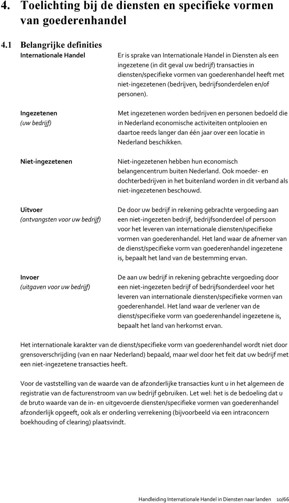 in Diensten als een ingezetene (in dit geval uw bedrijf) transacties in diensten/specifieke vormen van goederenhandel heeft met niet-ingezetenen (bedrijven, bedrijfsonderdelen en/of personen).