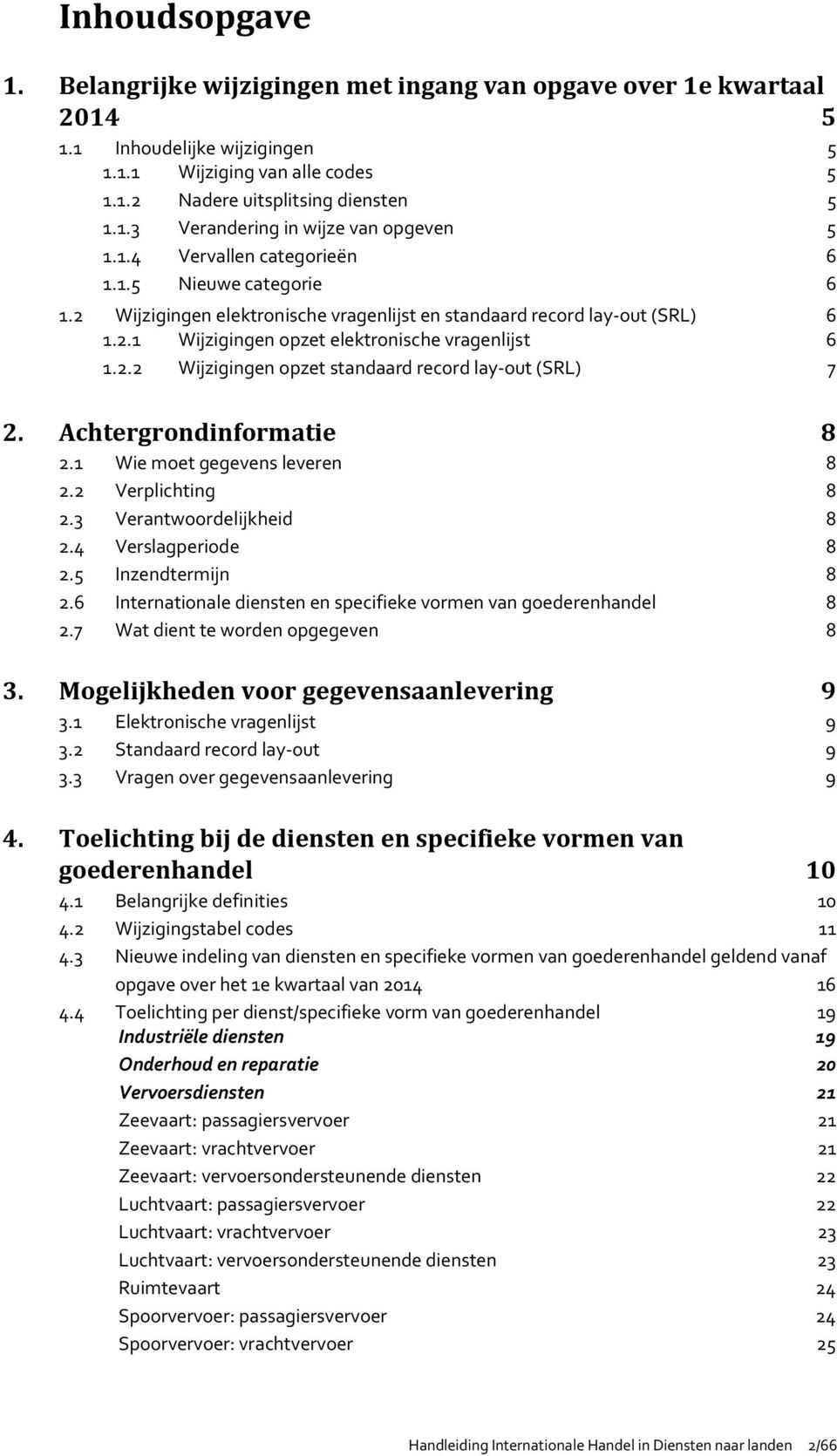 Achtergrondinformatie 8 2.1 Wie moet gegevens leveren 8 2.2 Verplichting 8 2.3 Verantwoordelijkheid 8 2.4 Verslagperiode 8 2.5 Inzendtermijn 8 2.