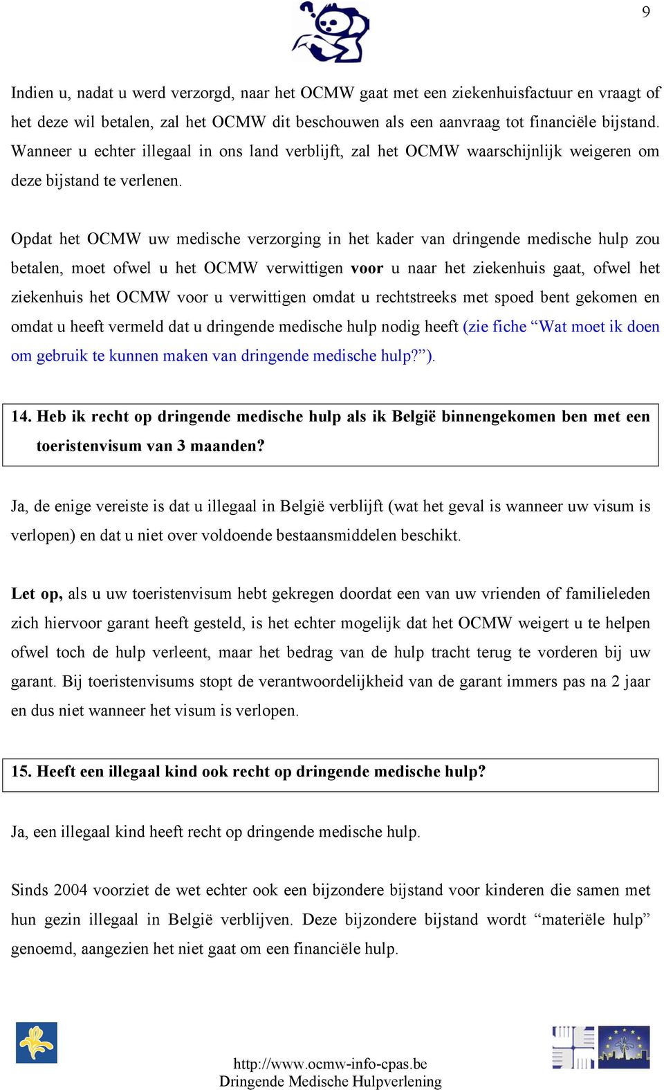 Opdat het OCMW uw medische verzorging in het kader van dringende medische hulp zou betalen, moet ofwel u het OCMW verwittigen voor u naar het ziekenhuis gaat, ofwel het ziekenhuis het OCMW voor u