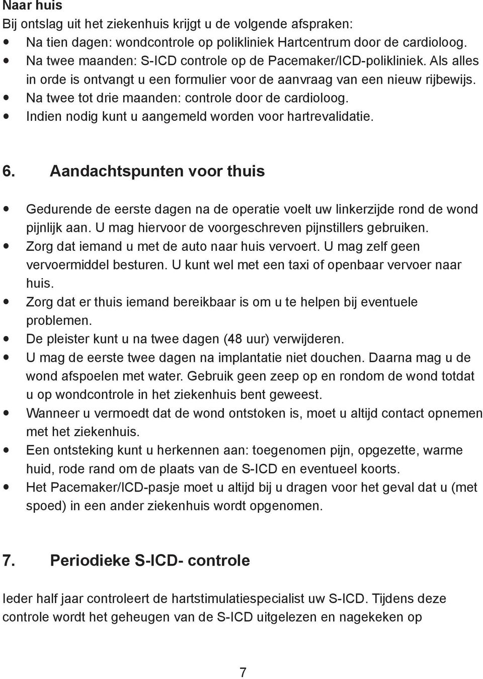 Na twee tot drie maanden: controle door de cardioloog. Indien nodig kunt u aangemeld worden voor hartrevalidatie. 6.