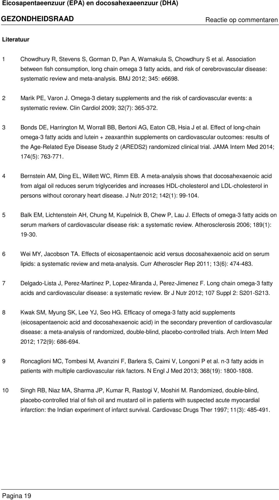 Omega-3 dietary supplements and the risk of cardiovascular events: a systematic review. Clin Cardiol 2009; 32(7): 365-372. 3 Bonds DE, Harrington M, Worrall BB, Bertoni AG, Eaton CB, Hsia J et al.