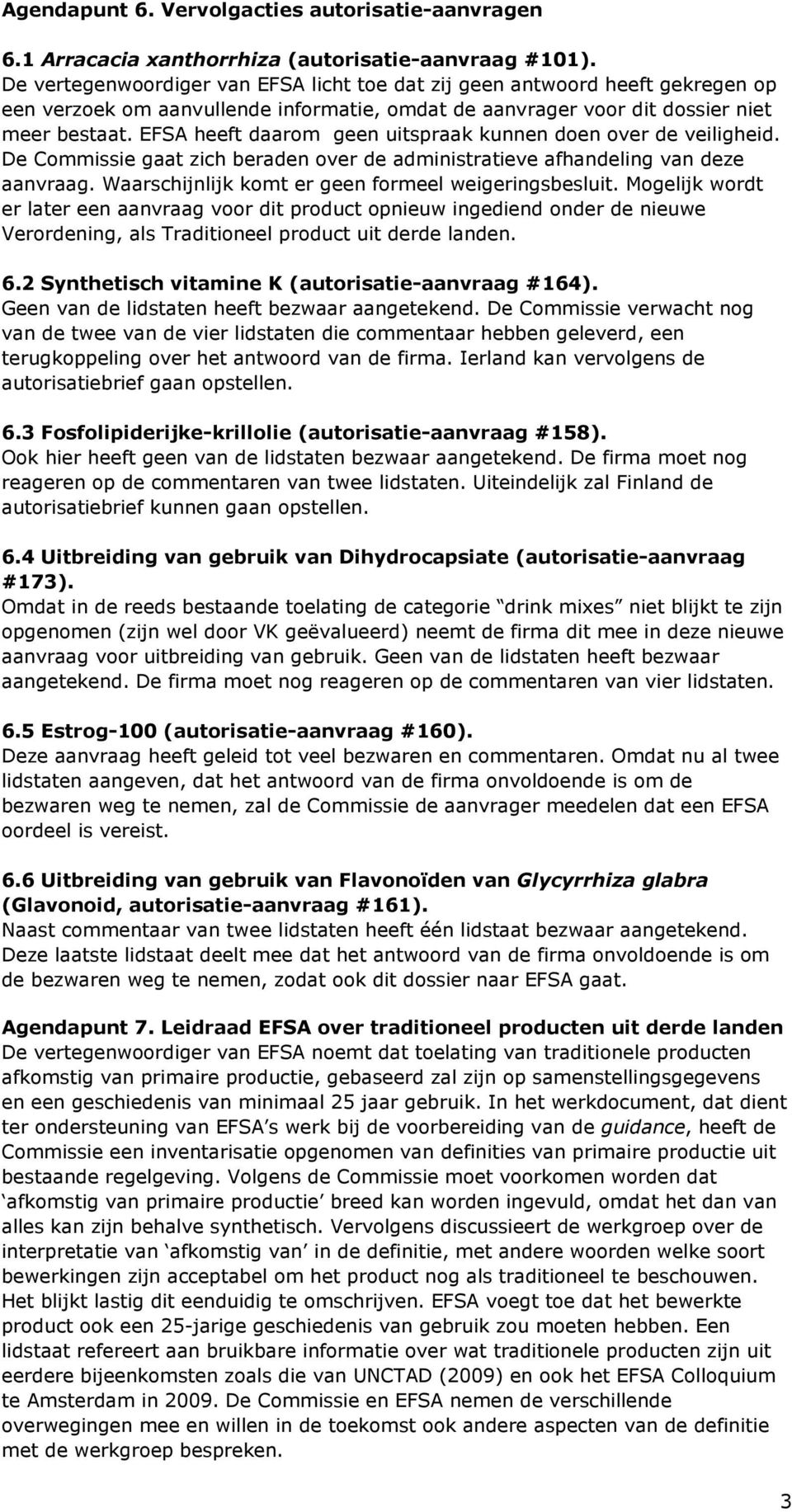 EFSA heeft daarom geen uitspraak kunnen doen over de veiligheid. De Commissie gaat zich beraden over de administratieve afhandeling van deze aanvraag.