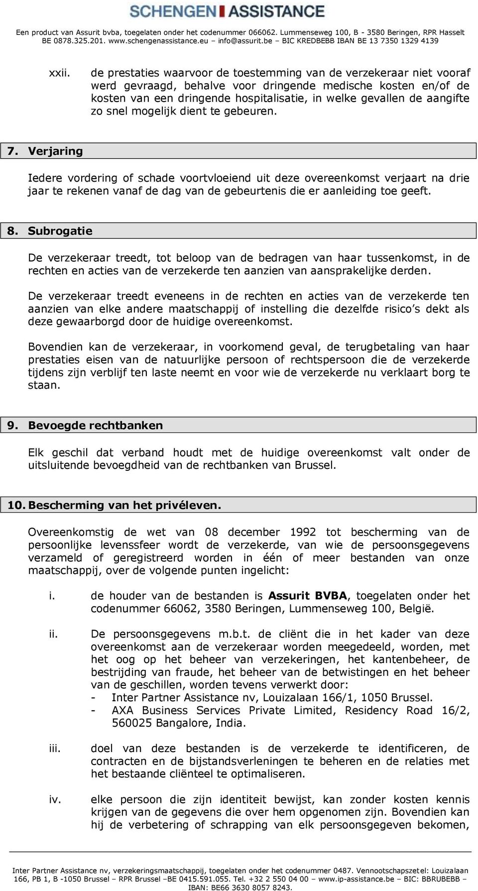 Verjaring Iedere vordering of schade voortvloeiend uit deze overeenkomst verjaart na drie jaar te rekenen vanaf de dag van de gebeurtenis die er aanleiding toe geeft. 8.