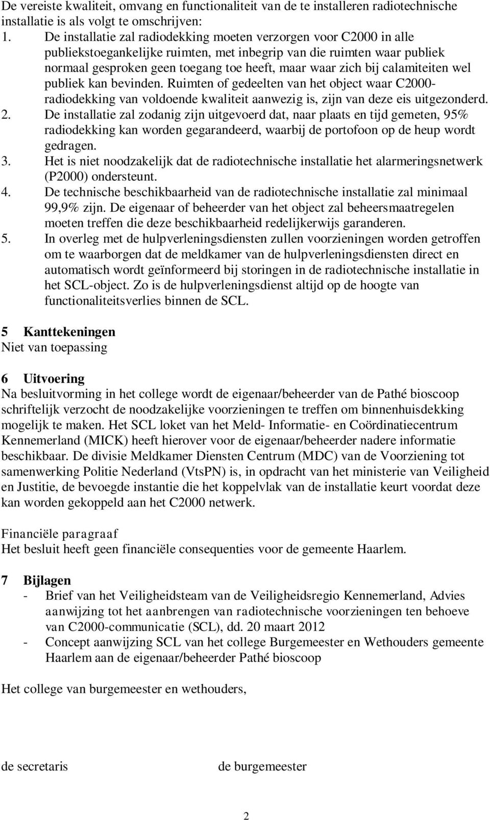 bij calamiteiten wel publiek kan bevinden. Ruimten of gedeelten van het object waar C2000- radiodekking van voldoende kwaliteit aanwezig is, zijn van deze eis uitgezonderd. 2.