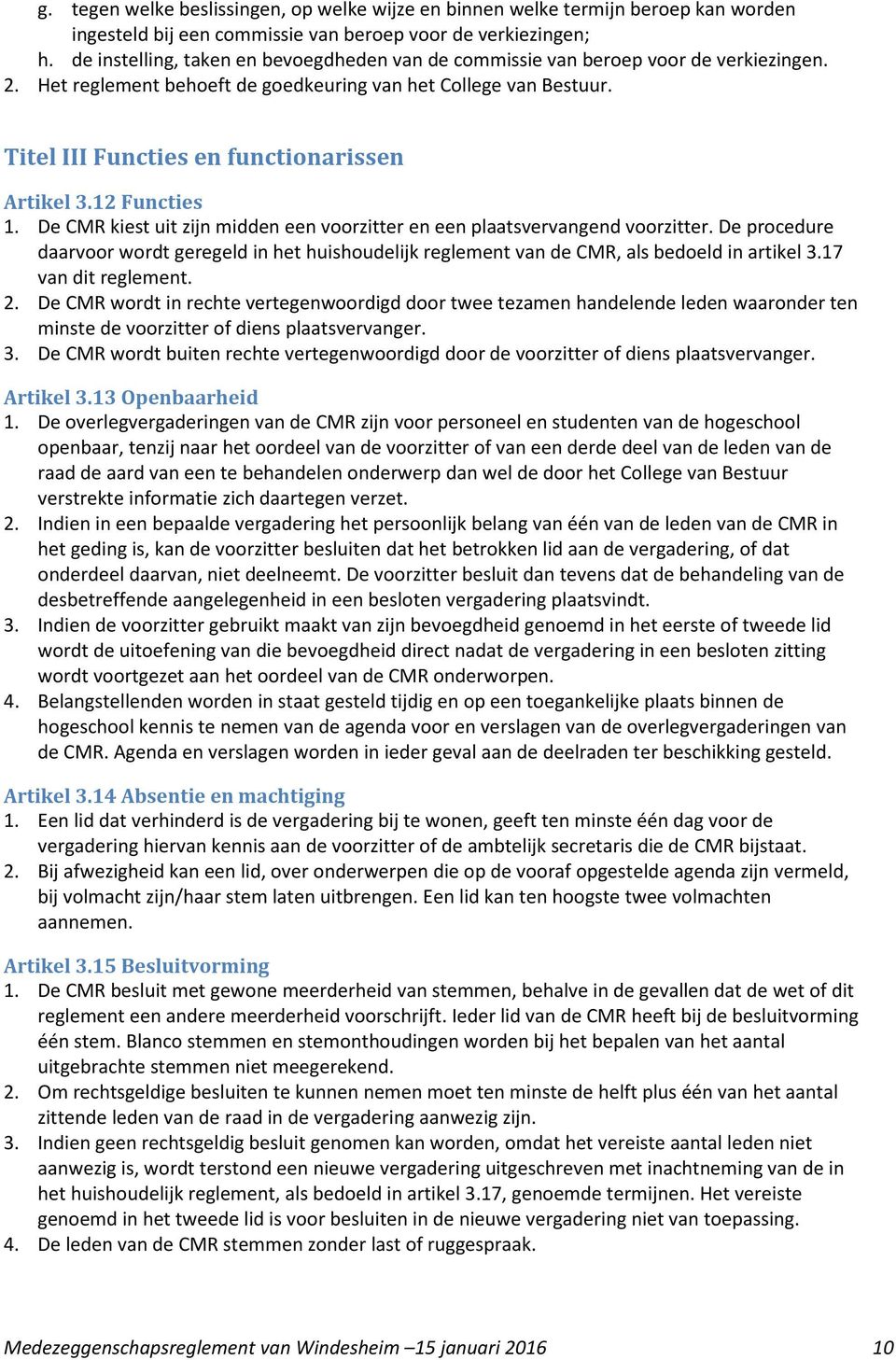 Titel III Functies en functionarissen Artikel 3.12 Functies 1. De CMR kiest uit zijn midden een voorzitter en een plaatsvervangend voorzitter.