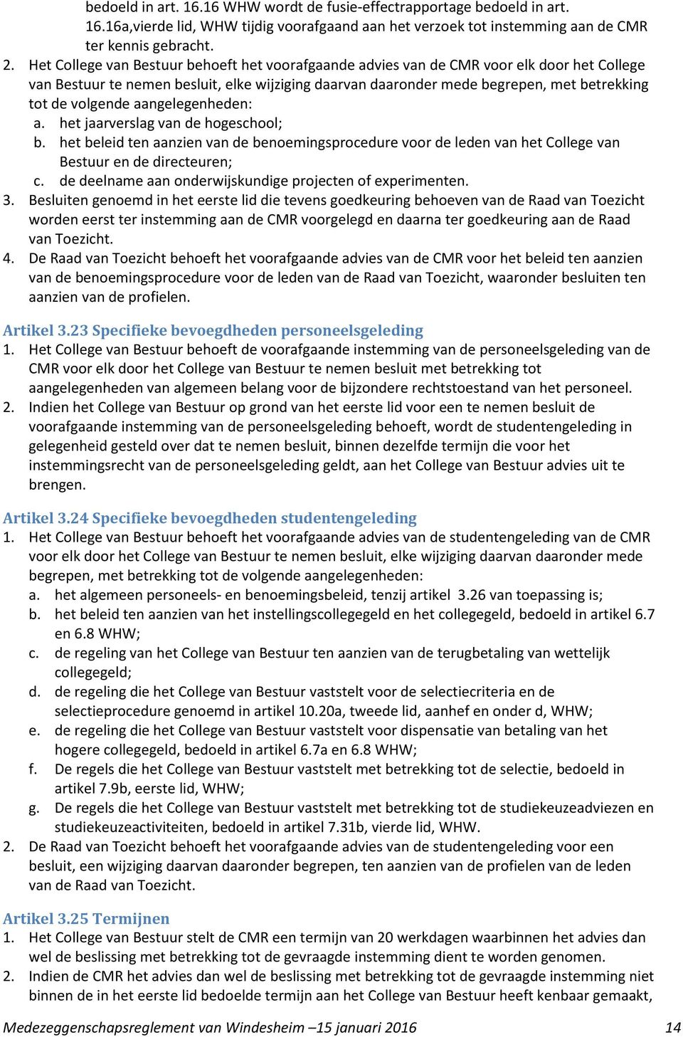 volgende aangelegenheden: a. het jaarverslag van de hogeschool; b. het beleid ten aanzien van de benoemingsprocedure voor de leden van het College van Bestuur en de directeuren; c.