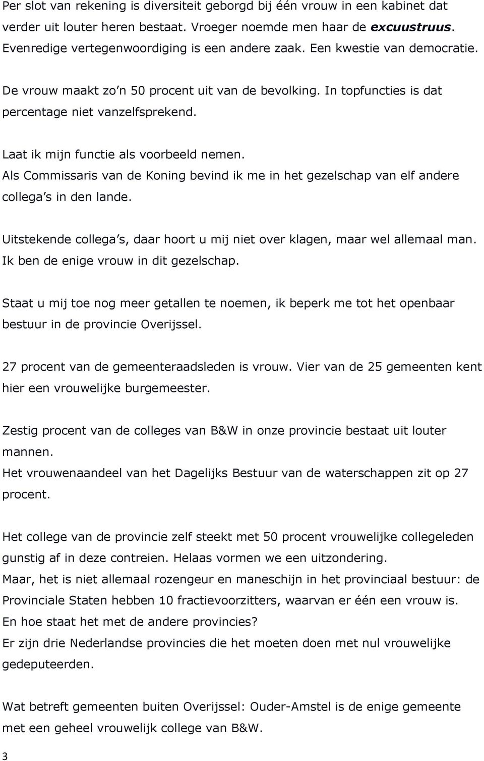 Als Commissaris van de Koning bevind ik me in het gezelschap van elf andere collega s in den lande. Uitstekende collega s, daar hoort u mij niet over klagen, maar wel allemaal man.