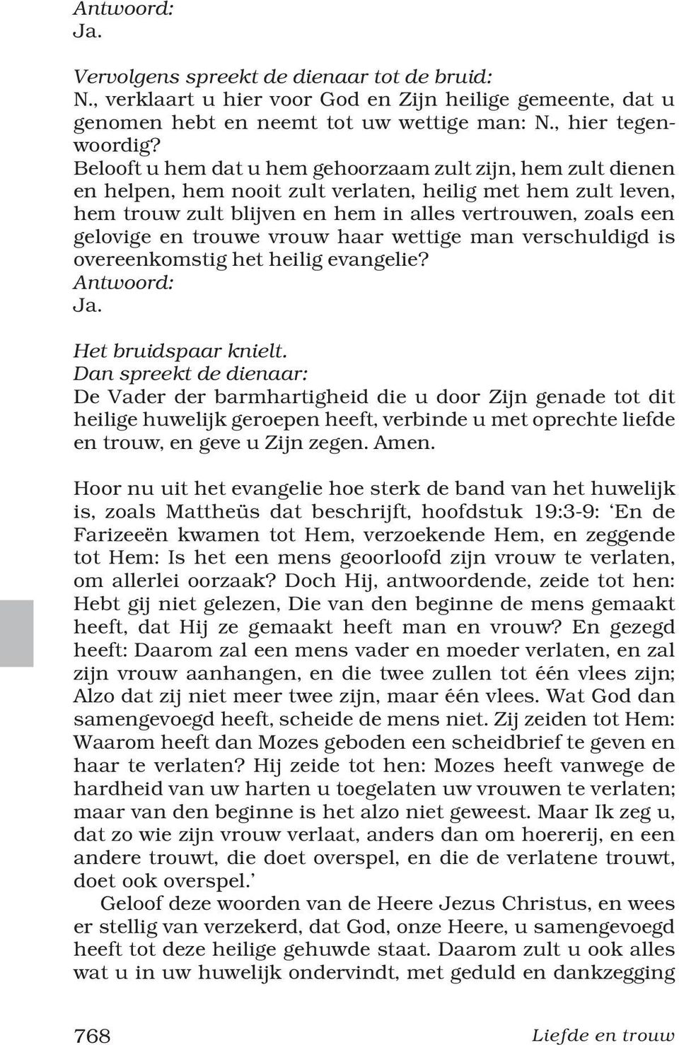 trouwe vrouw haar wettige man verschuldigd is overeenkomstig het heilig evangelie? Antwoord: Ja. Het bruidspaar knielt.