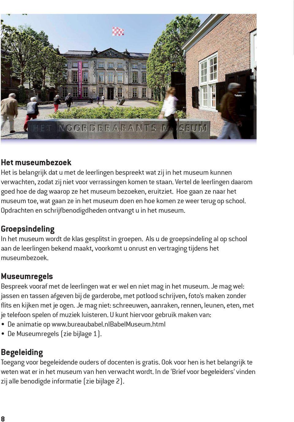 Opdrachten en schrijfbenodigd heden ontvangt u in het museum. Groepsindeling In het museum wordt de klas gesplitst in groepen.