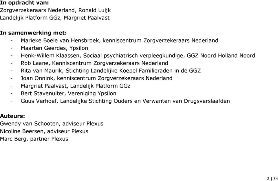 Maurik, Stichting Landelijke Koepel Familieraden in de GGZ - Joan Onnink, kenniscentrum Zorgverzekeraars Nederland - Margriet Paalvast, Landelijk Platform GGz - Bert Stavenuiter, Vereniging