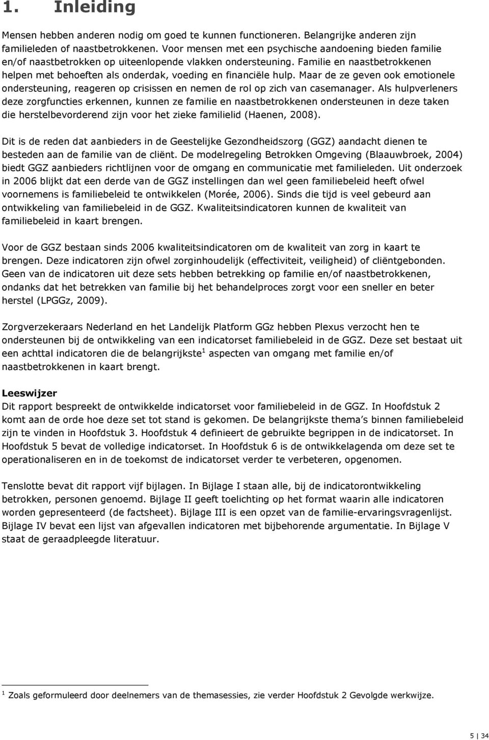 Familie en naastbetrokkenen helpen met behoeften als onderdak, voeding en financiële hulp. Maar de ze geven ook emotionele ondersteuning, reageren op crisissen en nemen de rol op zich van casemanager.