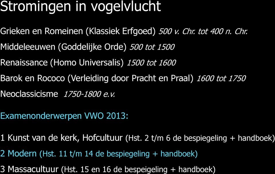 Middeleeuwen (Goddelijke Orde) 500 tot 1500 Renaissance (Homo Universalis) 1500 tot 1600 Barok en Rococo (Verleiding door