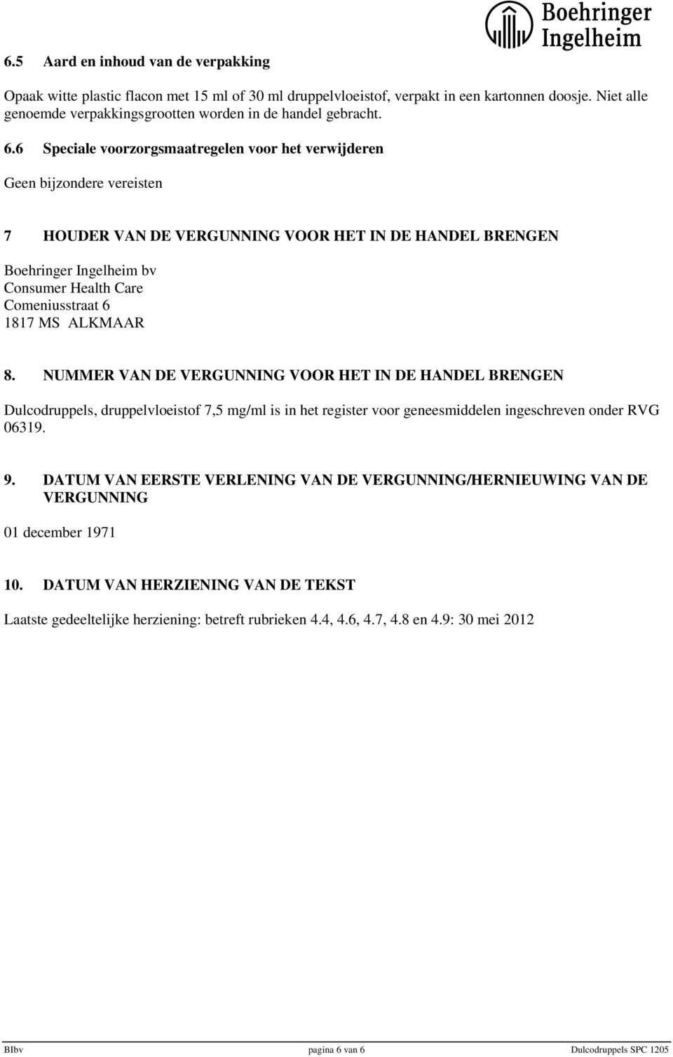 6 Speciale voorzorgsmaatregelen voor het verwijderen Geen bijzondere vereisten 7 HOUDER VAN DE VERGUNNING VOOR HET IN DE HANDEL BRENGEN Boehringer Ingelheim bv Consumer Health Care Comeniusstraat 6