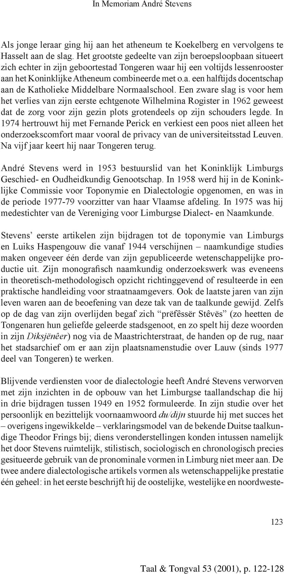 Een zware slag is voor hem het verlies van zijn eerste echtgenote Wilhelmina Rogister in 1962 geweest dat de zorg voor zijn gezin plots grotendeels op zijn schouders legde.