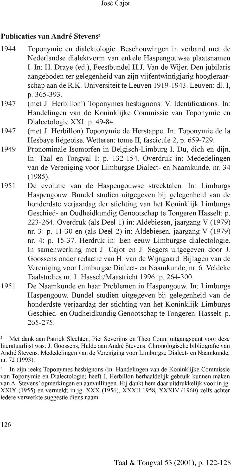 Herbillon 3 ) Toponymes hesbignons: V. Identifications. In: Handelingen van de Koninklijke Commissie van Toponymie en Dialectologie XXI: p. 49-84. 1947 (met J. Herbillon) Toponymie de Herstappe.