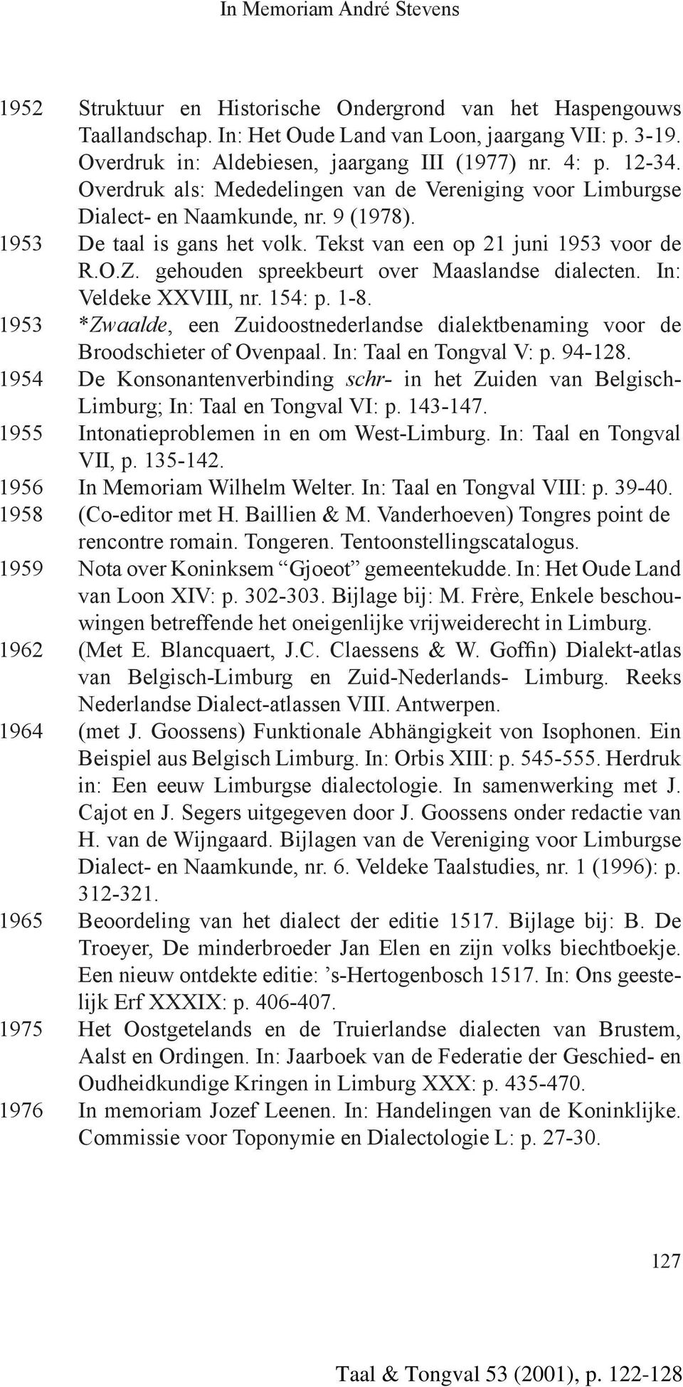 Tekst van een op 21 juni 1953 voor de R.O.Z. gehouden spreekbeurt over Maaslandse dialecten. In: Veldeke XXVIII, nr. 154: p. 1-8.