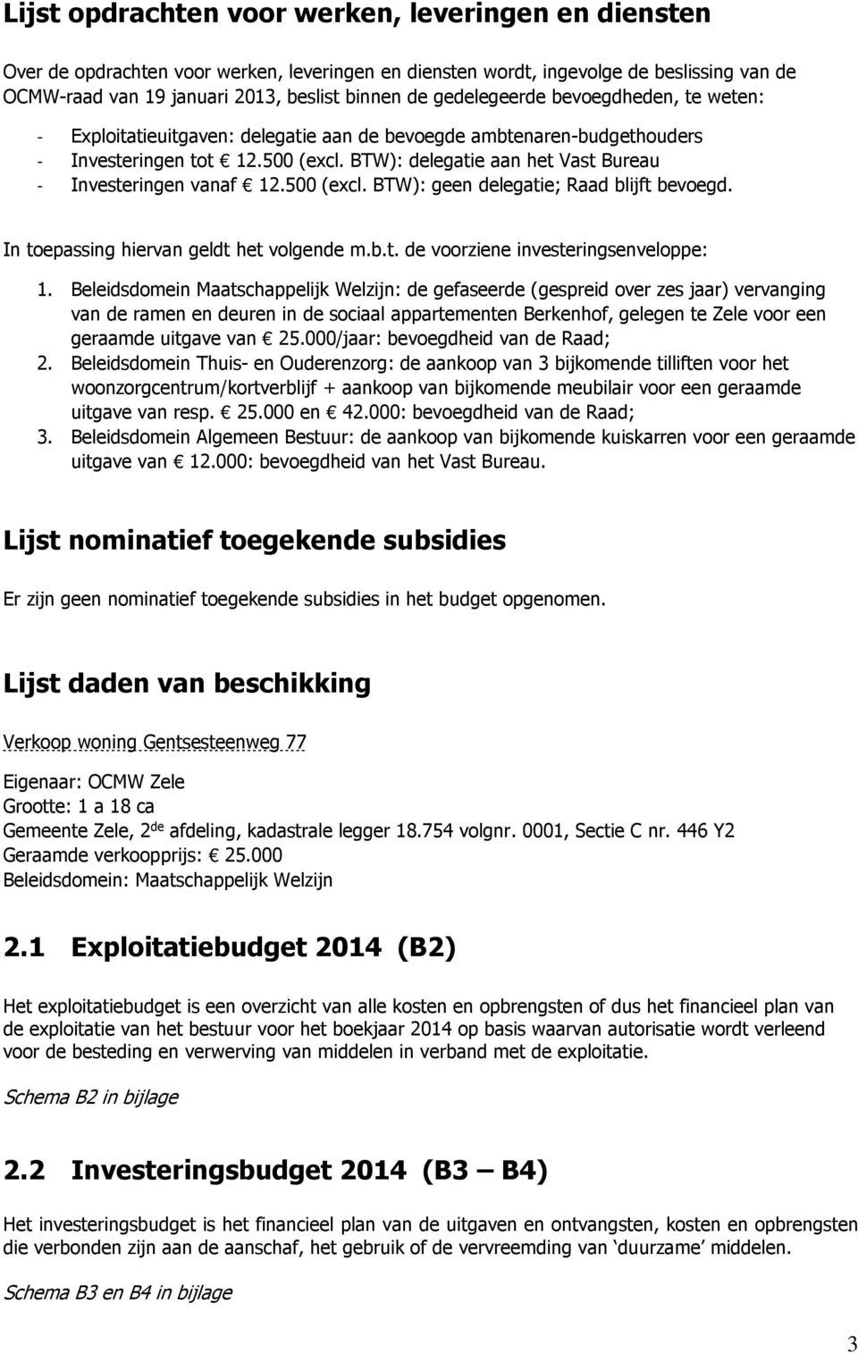 BTW): delegatie aan het Vast Bureau - Investeringen vanaf 12.500 (excl. BTW): geen delegatie; Raad blijft bevoegd. In toepassing hiervan geldt het volgende m.b.t. de voorziene investeringsenveloppe: 1.