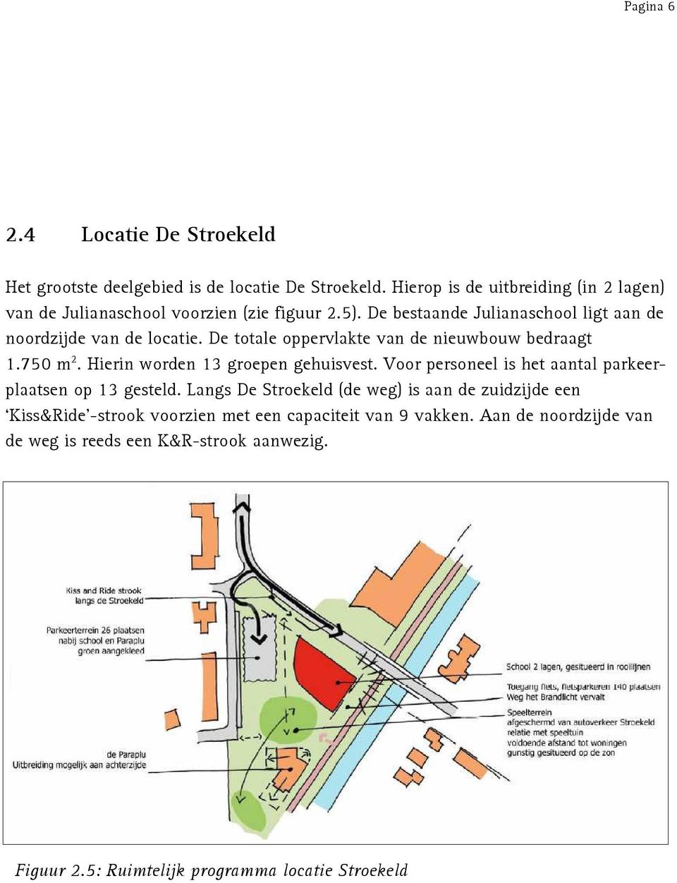 De totale oppervlakte van de nieuwbouw bedraagt 1.750 m 2. Hierin worden 13 groepen gehuisvest. Voor personeel is het aantal parkeerplaatsen op 13 gesteld.