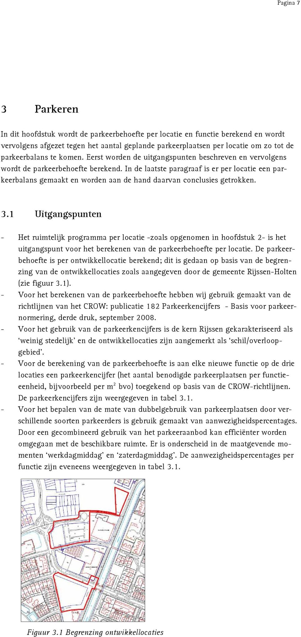 In de laatste paragraaf is er per locatie een parkeerbalans gemaakt en worden aan de hand daarvan conclusies getrokken. 3.