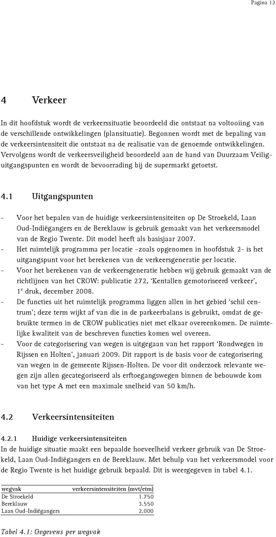 Vervolgens wordt de verkeersveiligheid beoordeeld aan de hand van Duurzaam Veiliguitgangspunten en wordt de bevoorrading bij de supermarkt getoetst. 4.