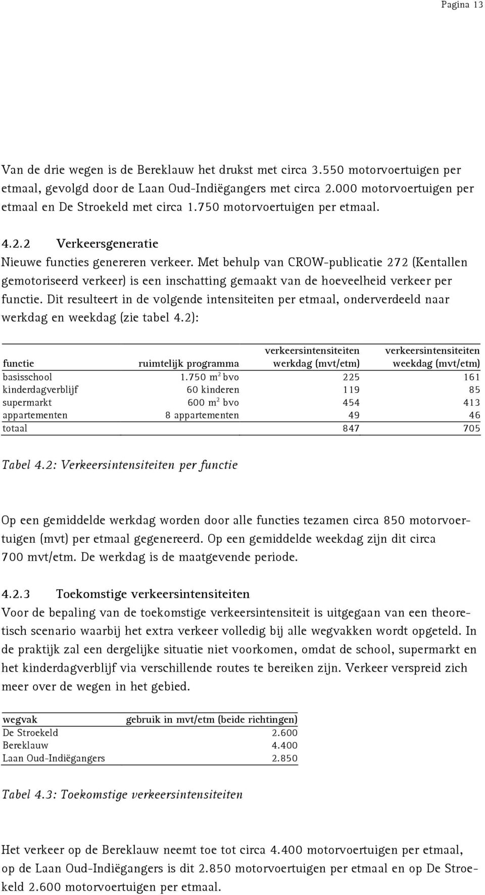 Met behulp van CROW-publicatie 272 (Kentallen gemotoriseerd verkeer) is een inschatting gemaakt van de hoeveelheid verkeer per functie.