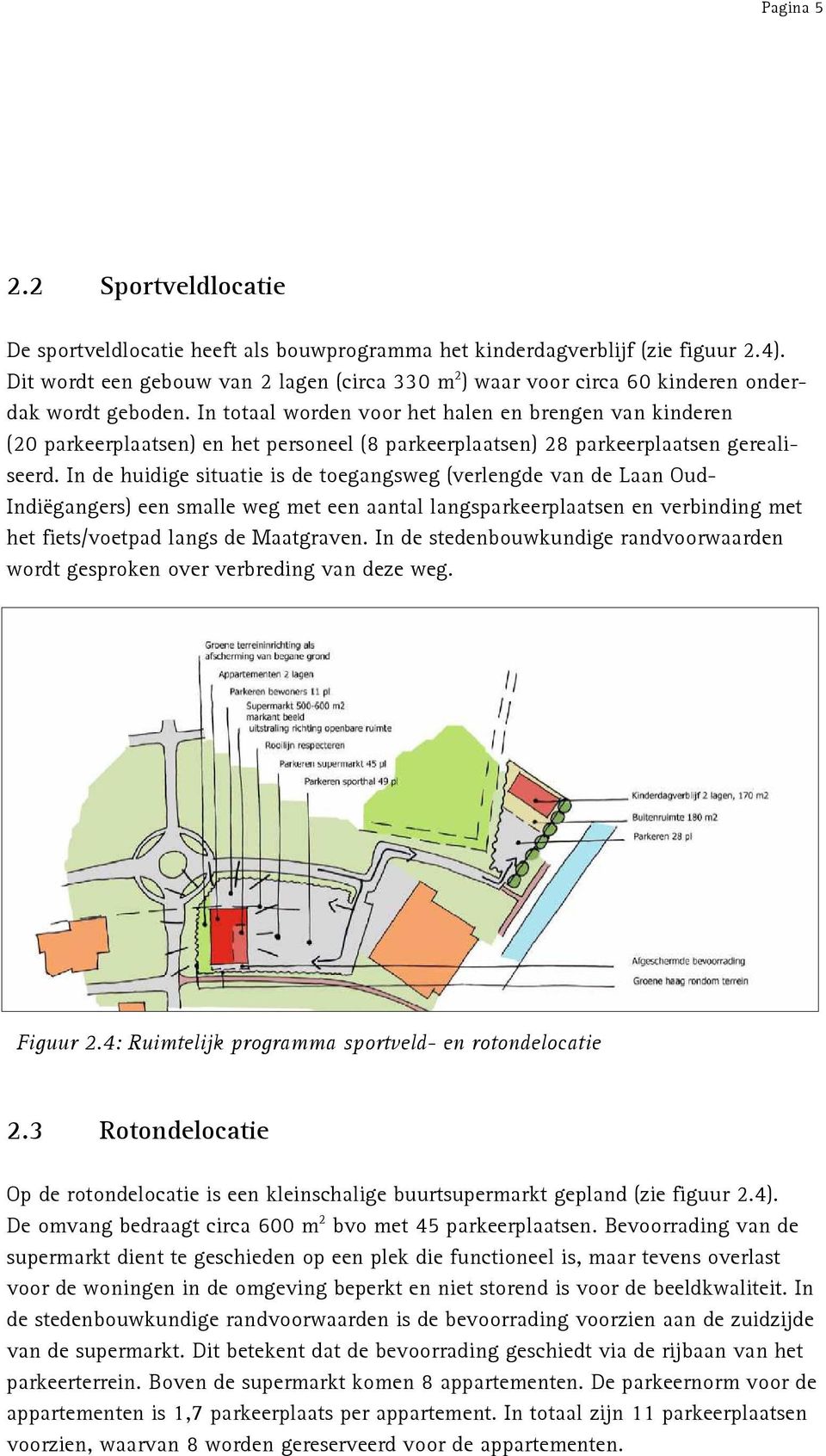 In totaal worden voor het halen en brengen van kinderen (20 parkeerplaatsen) en het personeel (8 parkeerplaatsen) 28 parkeerplaatsen gerealiseerd.