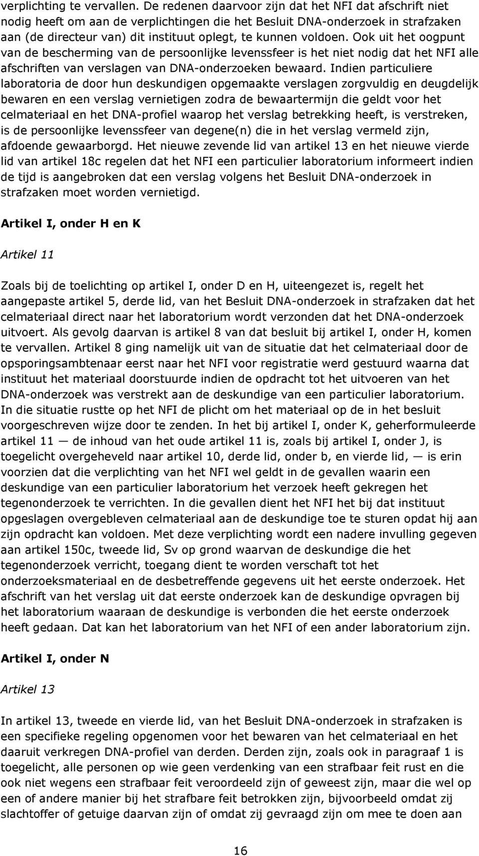 Ook uit het oogpunt van de bescherming van de persoonlijke levenssfeer is het niet nodig dat het NFI alle afschriften van verslagen van DNA-onderzoeken bewaard.